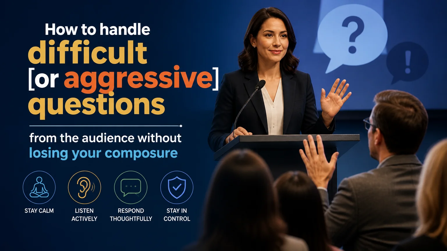 How to handle difficult [or aggressive] questions from the audience without losing your composure - overcoming stage fright